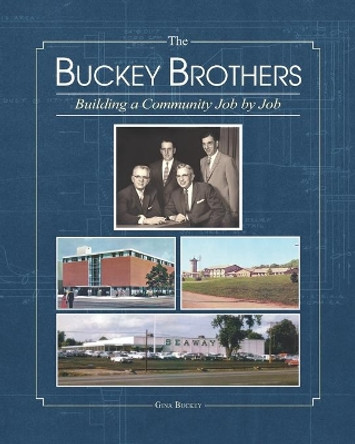 The Buckey Brothers: Building a Community Job by Job by Gina Buckey 9780578524092