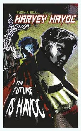 Harvey Havoc: The Future is Havoc by Avery A Bell 9780578531199