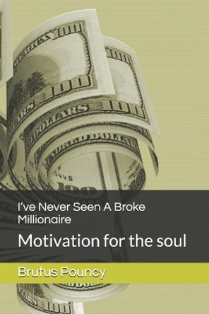 I've Never Seen A Broke Millionaire: Motivation for the soul by Brutus Pouncy 9780578549422