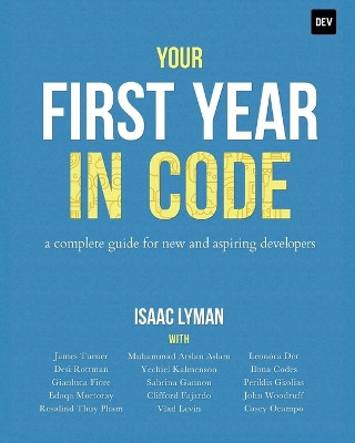 Your First Year in Code: A complete guide for new & aspiring developers by Isaac Lyman 9780578564999