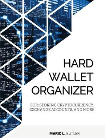 Hard Wallet Organizer: For Storing Cryptocurrency, Exchange Accounts and More by Mario L Butler 9780578565620
