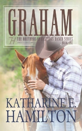 Graham: The Brothers of Hastings Ranch Series Book One by Katharine E Hamilton 9780578674827