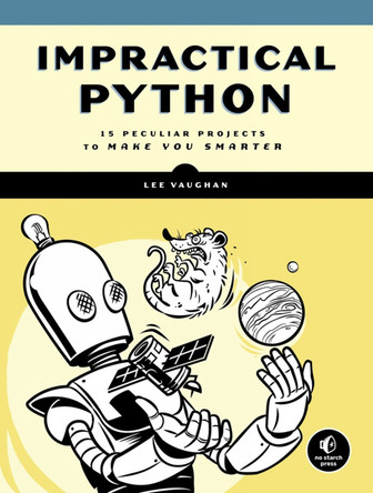 Impractical Python Projects: Playful Programming Activities to Make You Smarter by Lee Vaughan