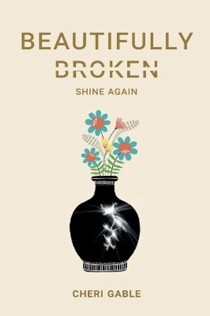 Beautifully Broken: Shine Again by Cheri Gable 9780578647180