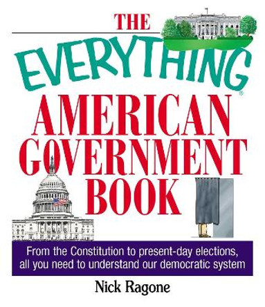 The Everything American Government Book: From the Constitution to Present-Day Elections, All You Need to Understand Our Democratic System by Nick Ragone