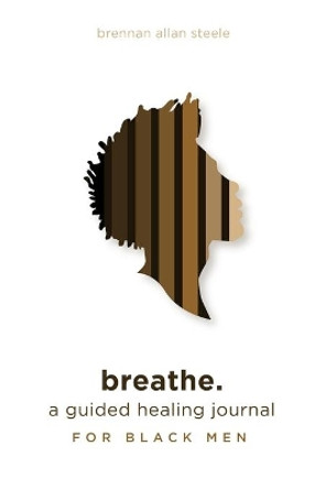 breathe.: a guided healing journal for black men by Brennan Allan Steele 9780578739359