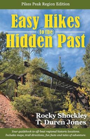 Easy Hikes to the Hidden Past: Pikes Peak Region Edition by Rocky Shockley 9780578744605