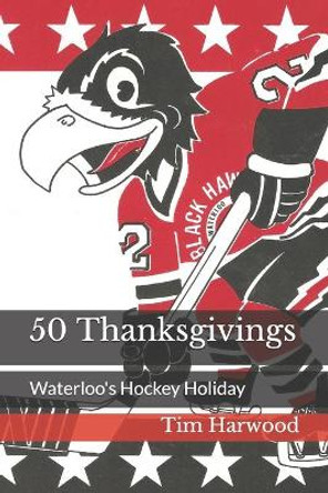 50 Thanksgivings: Waterloo's Hockey Holiday by Ryan Papa 9780578762289