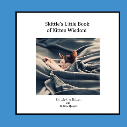 Skittle's Little Book of Kitten Wisdom by K Rose Quayle 9780578773919