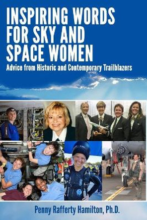 Inspiring Words for Sky and Space Women: Advice from Historic and Contemporary Trailblazers by Penny Rafferty Hamilton 9780578789996