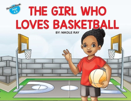 The Girl Who Loves Basketball by Nikole Ray 9780578802954