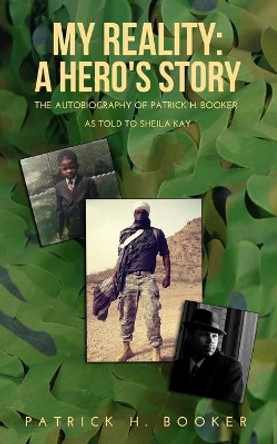 My Reality: A Hero's Story: The Autobiography of Patrick H. Booker by Sheila Kay 9780578875934