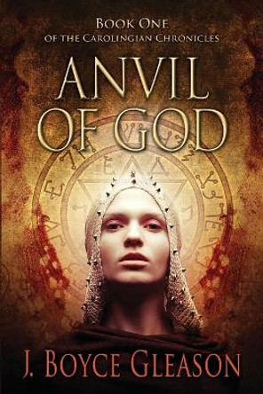 Anvil Of God: Book One of the Carolingian Chronicles by J Boyce Gleason 9780578891323