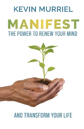 Manifest: The Power to Renew Your Mind and Transform Your Life by Kevin Murriel 9780578976266