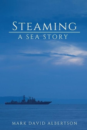 Steaming: A Sea Story by Mark David Albertson 9780578992747