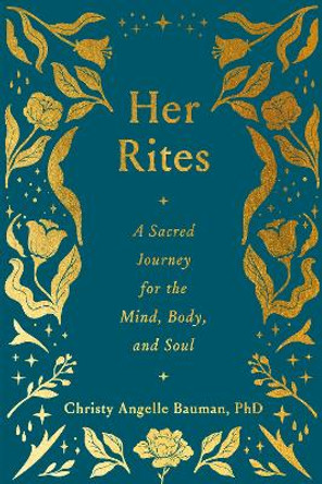 Her Rites: A Sacred Journey for the Mind, Body, and Soul by Christy Angelle Bauman 9780593727904