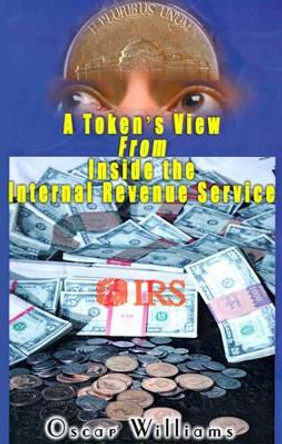 A Token's View from Inside the Internal Revenue Service by Oscar Williams 9780595000371