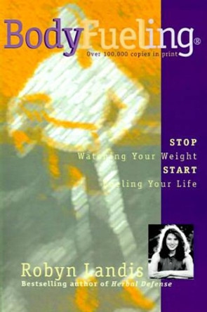 Bodyfueling: Stop Watching Your Weight Start Fueling Your Life by Robyn Landis 9780595001064