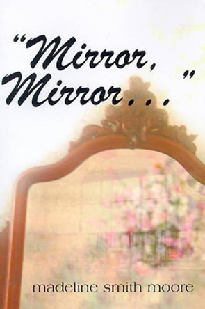 Mirror, Mirror, ... by Madeline Smith Moore 9780595004560