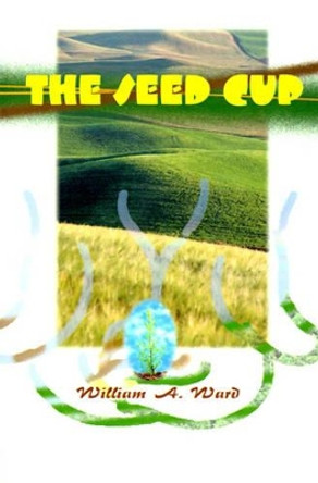 The Seed Cup by William A Ward 9780595090839