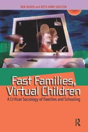 Fast Families, Virtual Children: A Critical Sociology of Families and Schooling by Ben Agger
