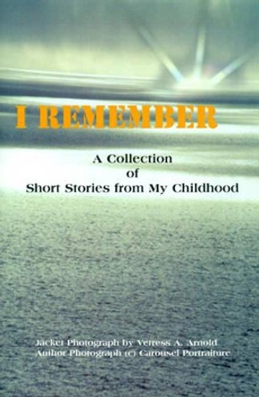 I Remember: A Collection of Short Stories from My Childhood by Vetress a Arnold 9780595125661