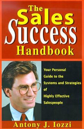 The Sales Success Handbook: Your Personal Guide to the Systems and Strategies of Highly Successful Salespeople by Anthony J Iozzi 9780595131877