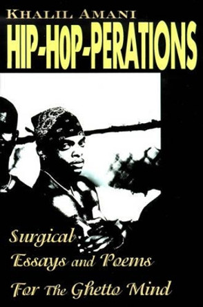 Hip-Hop-Perations: Surgical Essays and Poems for the Ghetto Mind by Khalil Amani 9780595137091