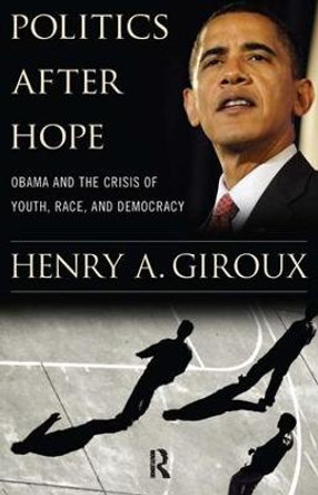 Politics After Hope: Obama and the Crisis of Youth, Race, and Democracy by Henry A. Giroux