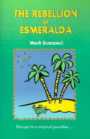 The Rebellion of Esmeralda by Mark Scarpaci 9780595138425