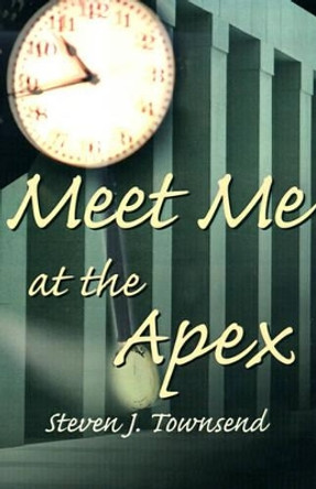 Meet Me at the Apex by Steven J Townsend 9780595150595