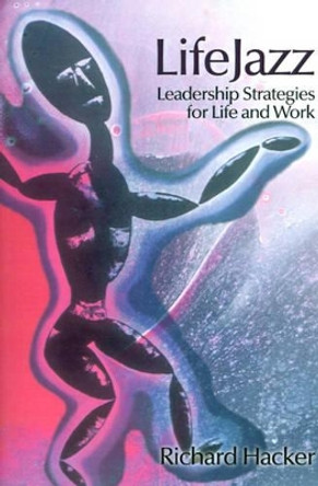 LifeJazz: Leadership Strategies for Life and Work by Richard W Hacker 9780595163007