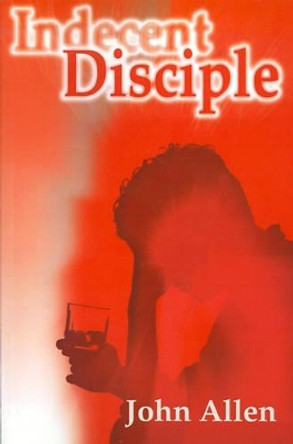 Indecent Disciple by John Allen 9780595163236