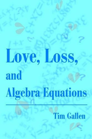 Love, Loss, and Algebra Equations by Tim Gallen 9780595179732