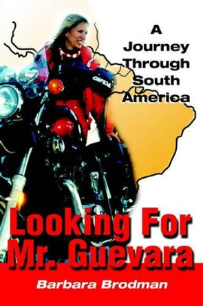 Looking for Mr. Guevara: A Journey Through South America by Barbara Brodman 9780595180691