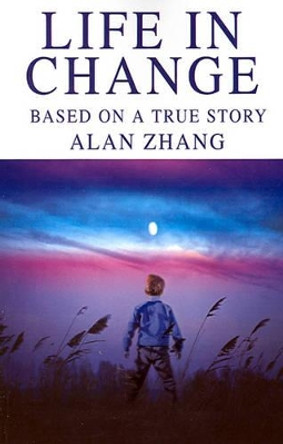 Life in Change: Based on a True Story by Alan Zhang 9780595193646