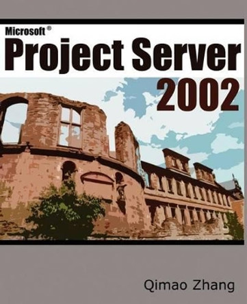 Microsoft Project Server 2002 by Qimao Zhang 9780595240609