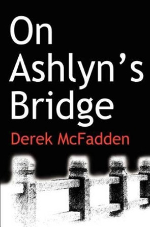 On Ashlyn?s Bridge by Derek McFadden 9780595247677