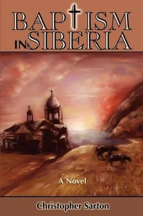 Baptism in Siberia by Christopher Sarton 9780595250851