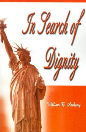 In Search of Dignity by William B Anthony 9780595181438