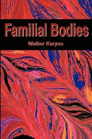 Familial Bodies by Walker Karyns 9780595214532