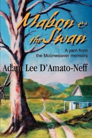 Mabon & the Swan: A yarn from the Moonweaver memoirs by Adam Lee D'Amato-Neff 9780595215256