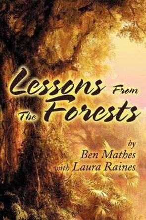 Lessons From the Forests by Ben Mathes 9780595234363