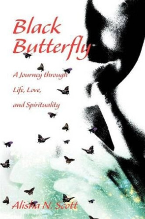 Black Butterfly: A Journey through Life, Love, and Spirituality by Alisha N Scott 9780595268689