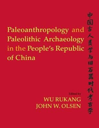 Paleoanthropology and Paleolithic Archaeology in the People's Republic of China by Rukang Wu