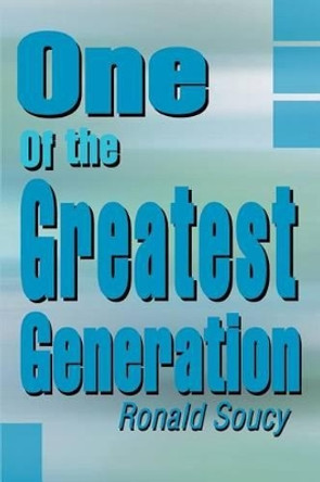 One of the Greatest Generation by Ronald Soucy 9780595282067