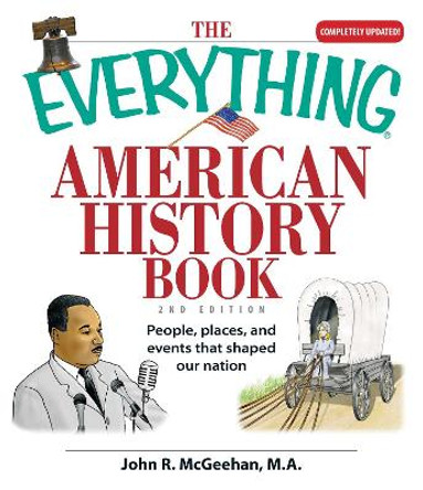 The Everything American History Book: People, Places, and Events That Shaped Our Nation by John R. McGeehan