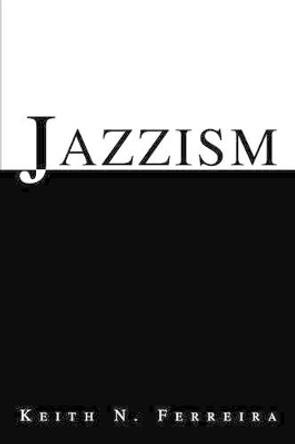 Jazzism by Keith N Ferreira 9780595292011