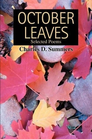 October Leaves: Selected Poems by Charles D Summers 9780595294275