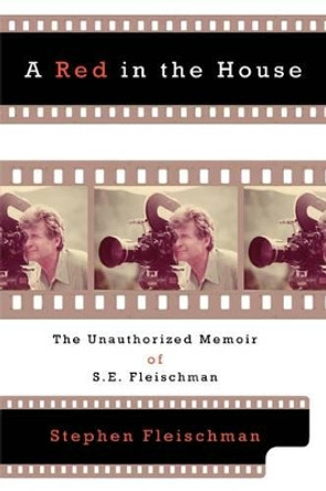 A Red in the House: The Unauthorized Memoir of S.E. Fleischman by Stephen Fleischman 9780595298211